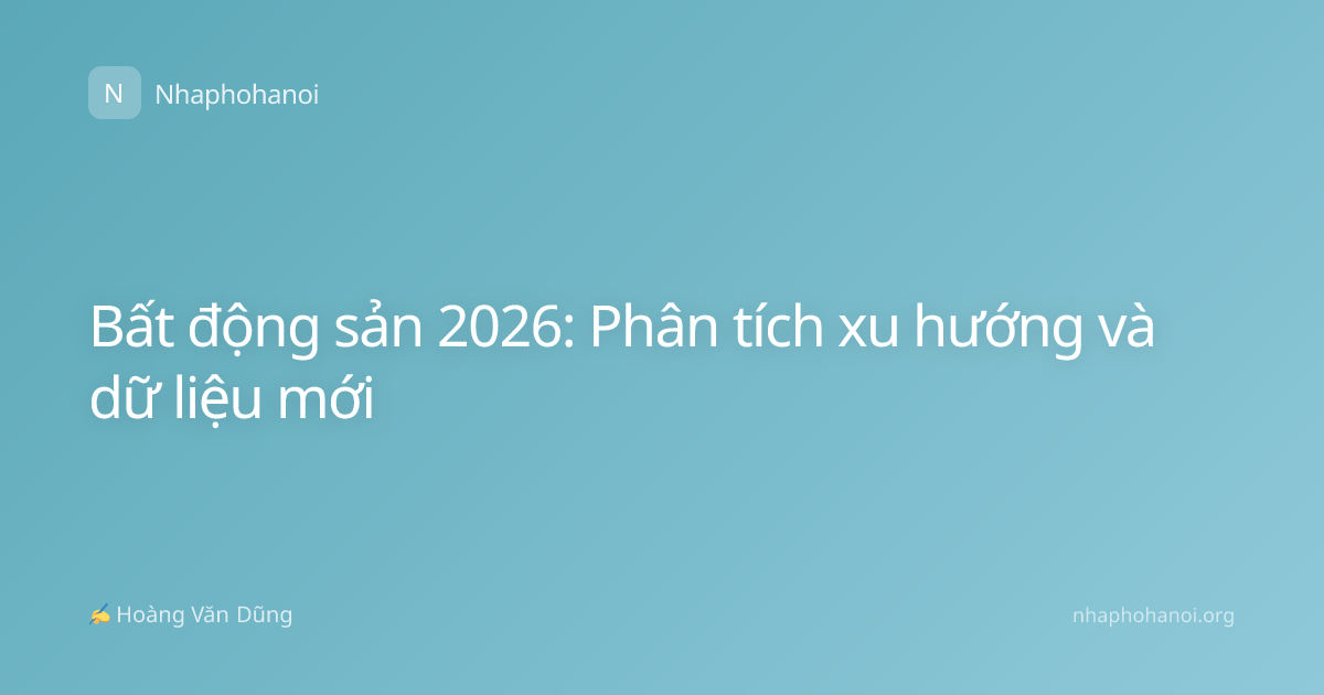 Bất động sản 2026: Phân tích xu hướng và dữ liệu mới