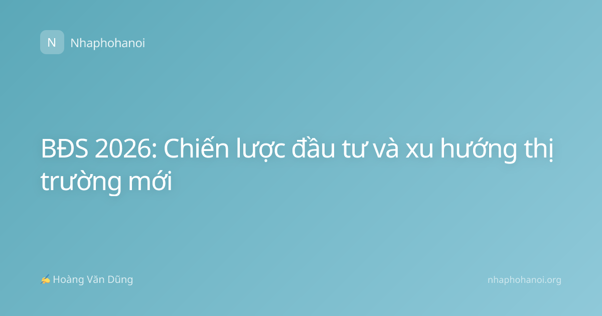 BĐS 2026: Chiến lược đầu tư và xu hướng thị trường mới