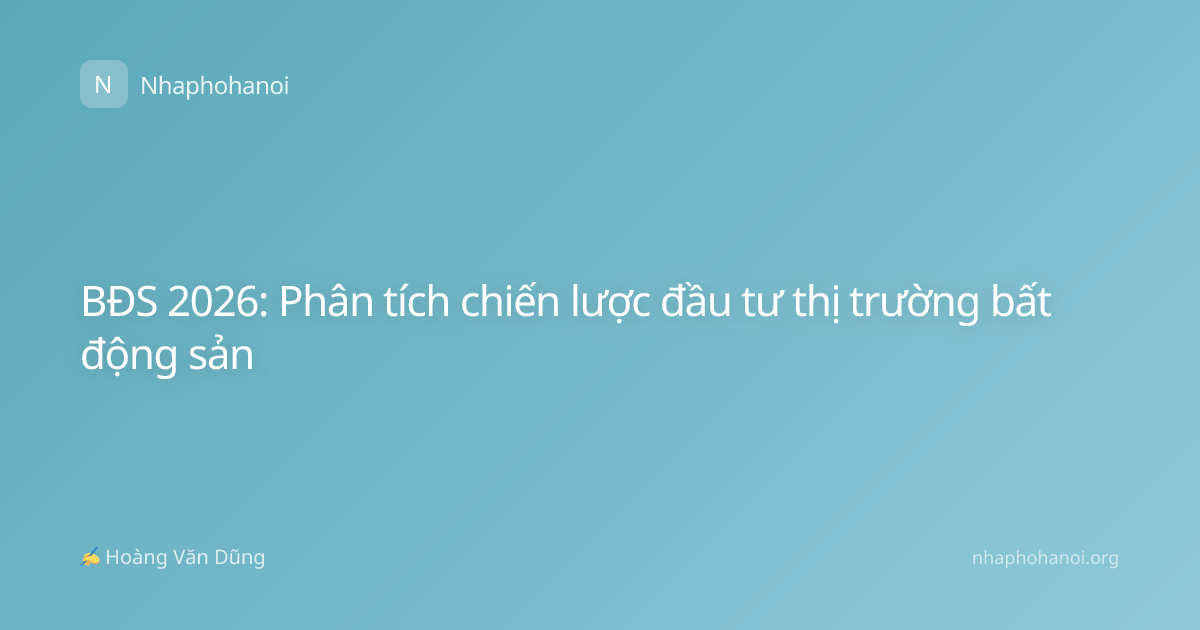BĐS 2026: Phân tích chiến lược đầu tư thị trường bất động sản