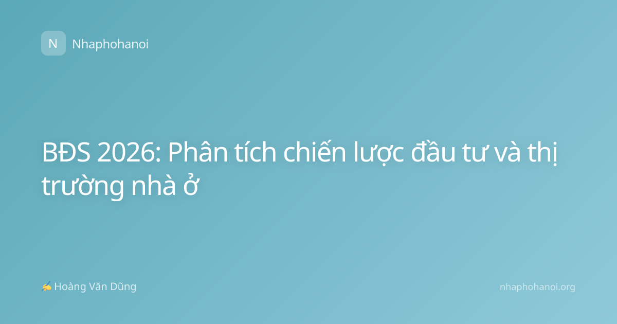 BĐS 2026: Phân tích chiến lược đầu tư và thị trường nhà ở