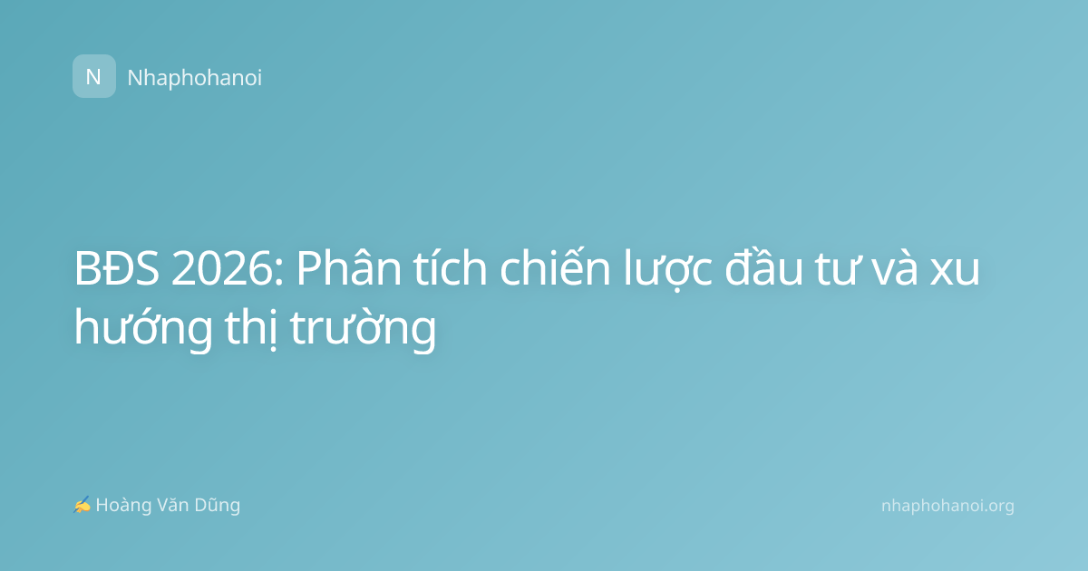 BĐS 2026: Phân tích chiến lược đầu tư và xu hướng thị trường