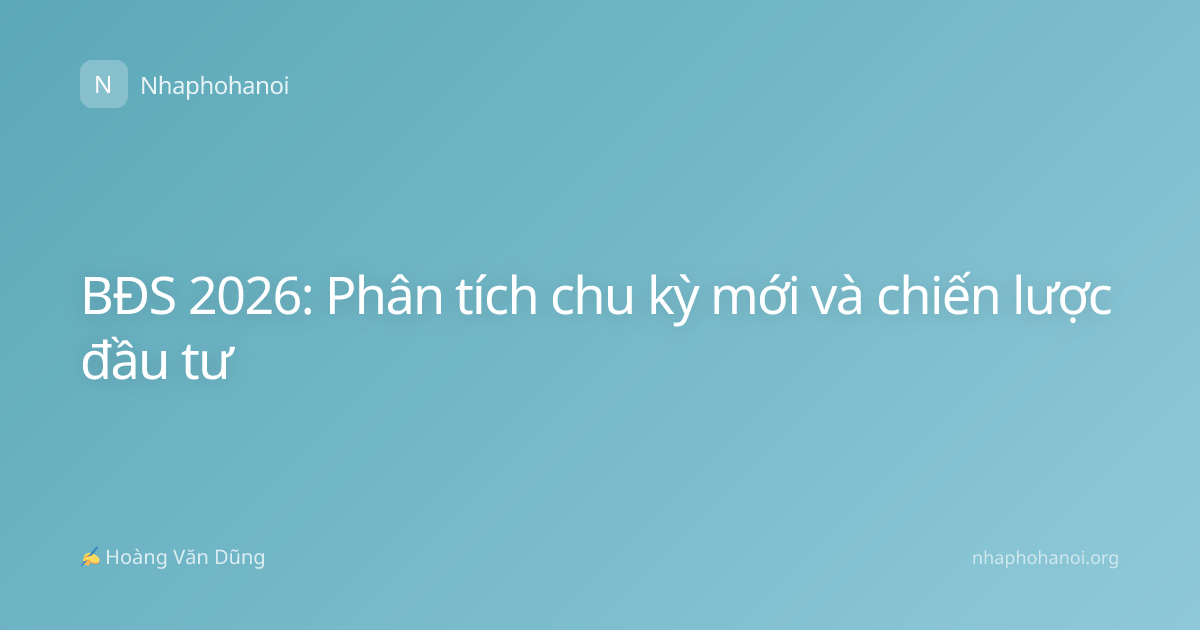 BĐS 2026: Phân tích chu kỳ mới và chiến lược đầu tư