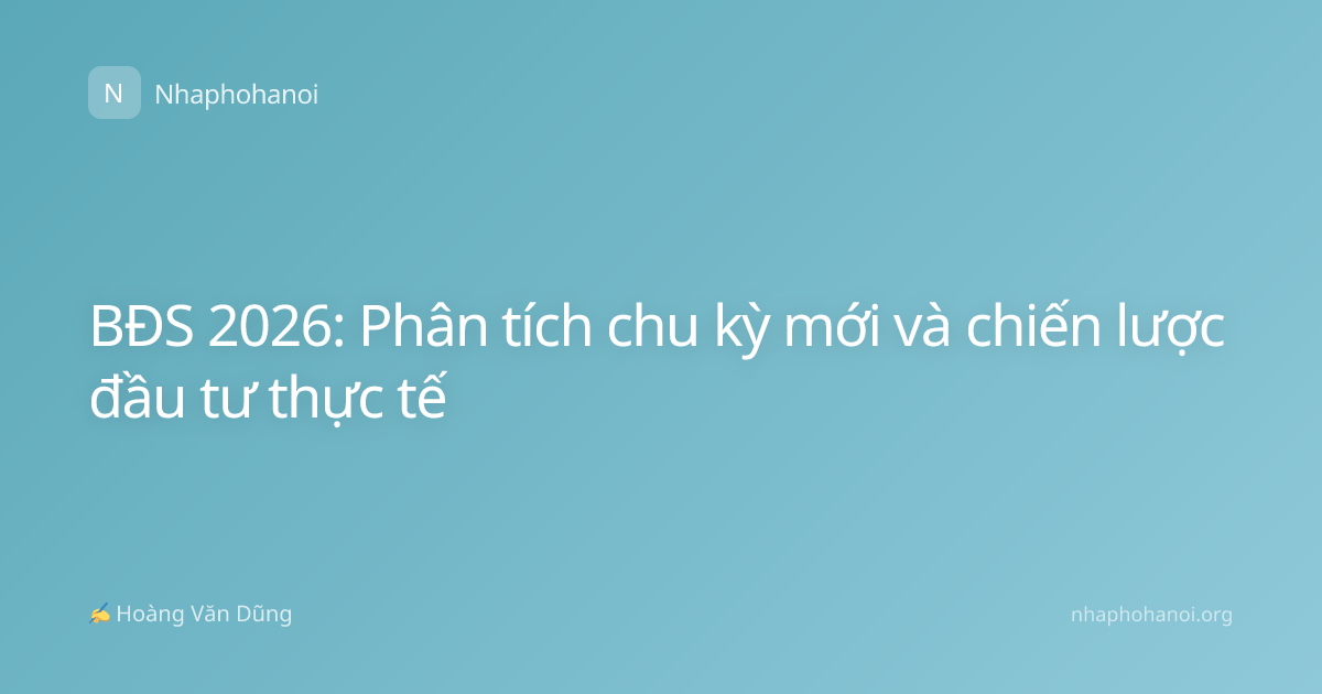 BĐS 2026: Phân tích chu kỳ mới và chiến lược đầu tư thực tế