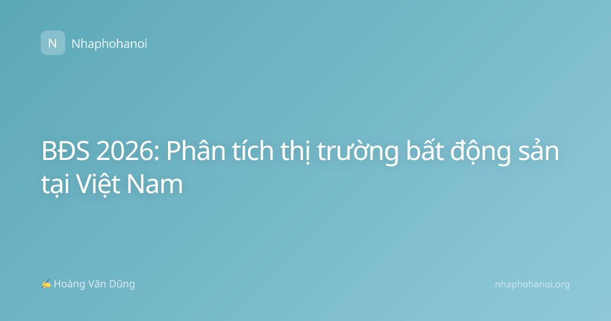 BĐS 2026: Phân tích thị trường bất động sản tại Việt Nam