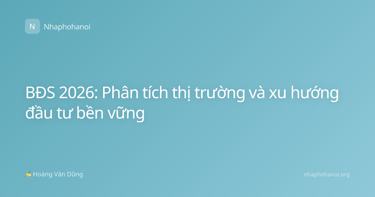BĐS 2026: Phân tích thị trường và xu hướng đầu tư bền vững