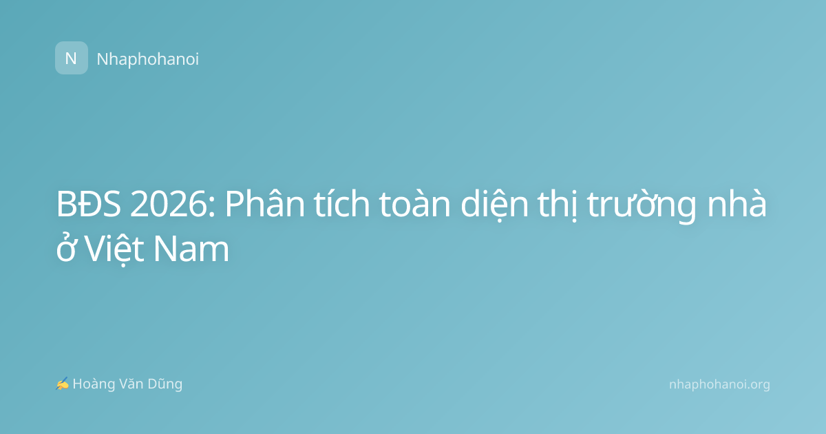BĐS 2026: Phân tích toàn diện thị trường nhà ở Việt Nam