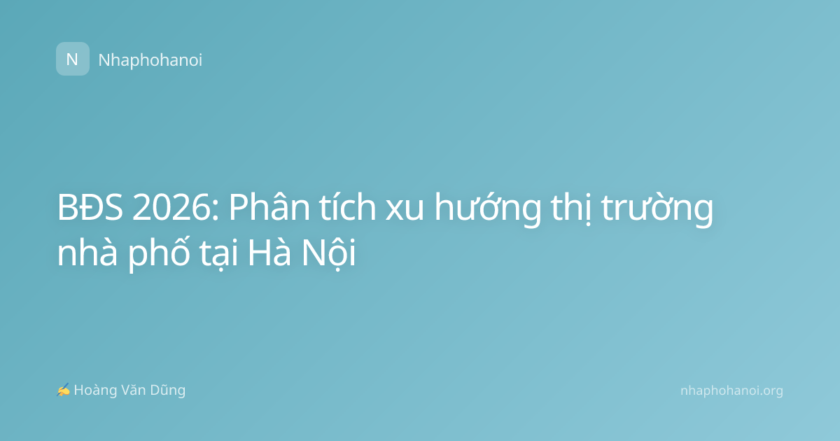 BĐS 2026: Phân tích xu hướng thị trường nhà phố tại Hà Nội