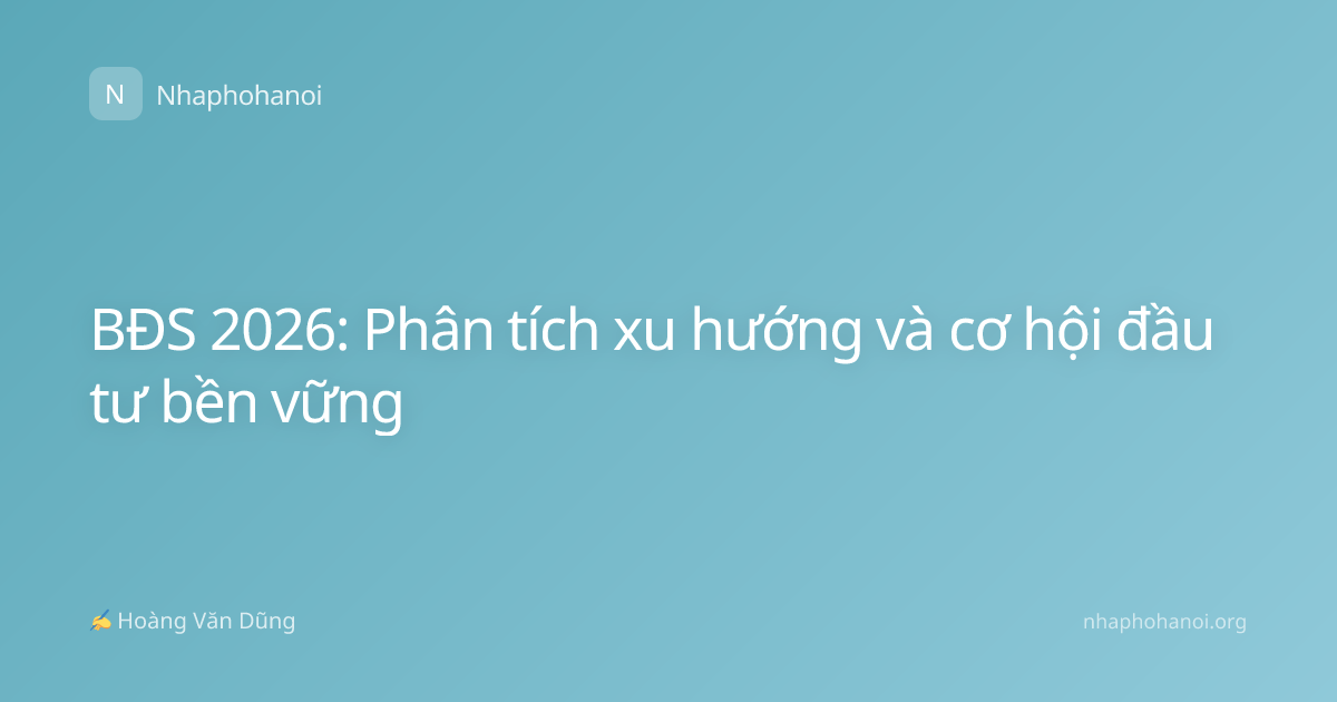 BĐS 2026: Phân tích xu hướng và cơ hội đầu tư bền vững