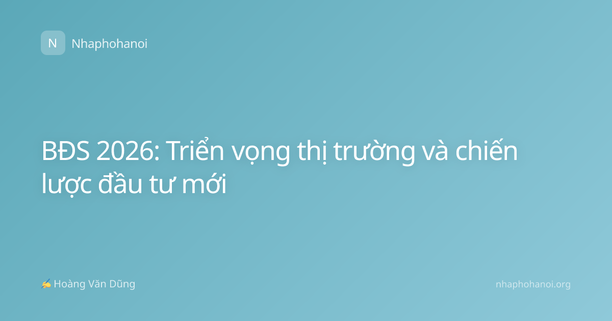 BĐS 2026: Triển vọng thị trường và chiến lược đầu tư mới