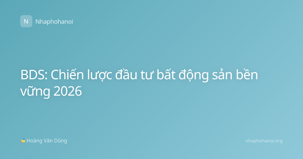 BDS: Chiến lược đầu tư bất động sản bền vững 2026