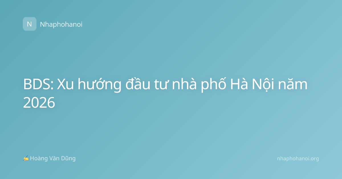 BDS: Xu hướng đầu tư nhà phố Hà Nội năm 2026