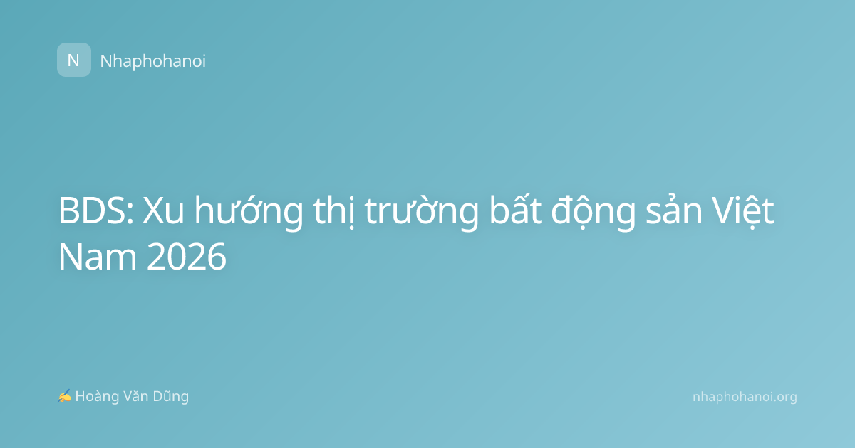 BDS: Xu hướng thị trường bất động sản Việt Nam 2026
